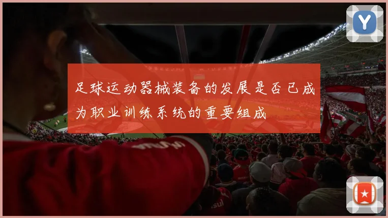 足球运动器械装备的发展是否已成为职业训练系统的重要组成